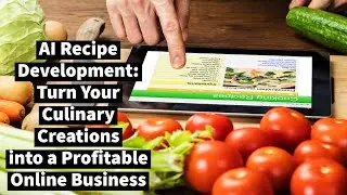 AI Recipe Development: Turn Your Culinary Creations into a Profitable Online Business !