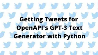 Getting Tweets for OpenAPI's GPT-3 Text Generator with Python