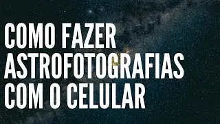 COMO FAZER ASTROFOTOGRAFIAS COM O CELULAR