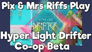 Hyper Light Drifter CO-OP?! (w/MRS RIFFS!)