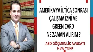 AMERİKA’YA İLTİCA SONRASI ÇALIŞMA İZNİ VE GREEN CARD NE ZAMAN ALIRIM ?