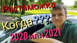 Растаможка 2020 ??? Или 2021 ??? Когда ждать???