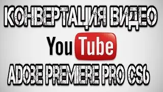 Конвертация видео Adobe Premiere Pro CS6
