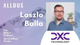 ServiceNow Series E85: Laszlo Balla, Senior ServiceNow Solution Architect at DXC Technology