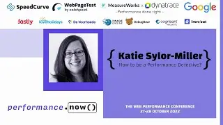 How to be a Performance Detective? | Katie Sylor-Miller | performance.now() 2022