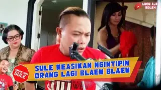 KEASIKAN NGINTIPIN ORANG LAGI BLAEM-BLAEM, SULE TERNYATA DIINTAI KANJENG MAMI - AWAS ADA SULE