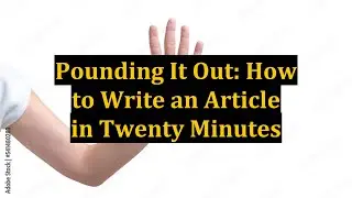 Pounding It Out: How to Write an Article in Twenty Minutes