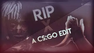 RIP X - A CS:GO EDIT