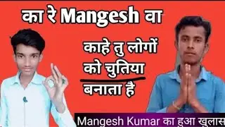 का रेMangesh वा काहे तु लोगों को चुतीया बनता हैं|Mangesh Kumar का हुआ खुलासा!