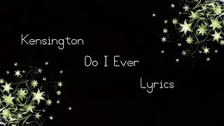 Kensington - Do I Ever Lyrics