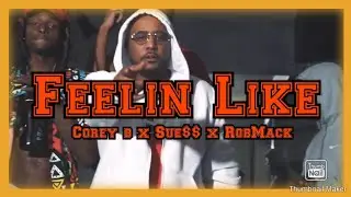 Corey B. x Sue$$ x Rob Mack - Feelin Like (Dir.@RapshackMobetta)