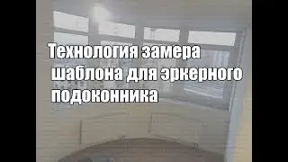 Технология замера шаблона для эркерного подоконника