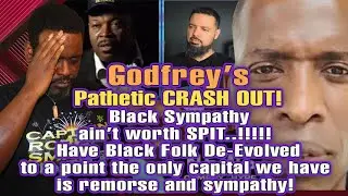 Godfrey's Pathetic Crash Out: Have Black Folk De-Evolved so the only capital we have is Sympathy?!