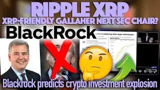 Ripple & XRP-Friendly Gallagher Possible SEC Chair & Blackrock Predicts Crypto Investment Explosion