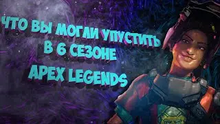 Что вы могли УПУСТИТЬ в 6 сезоне Apex Ledgends