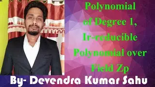 Ring of Polynomials-4
(A polynomial of degree 1 is Irreducible/Irreducible polynomial over field Zp)