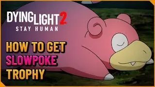 Trophy Guide Slowpoke - Dying Light 2 Stay Human