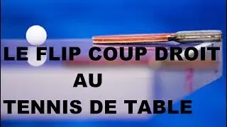 COMMENT FAIRE UN FLIP COUP DROIT AU TENNIS DE TABLE?