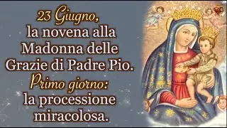 June 23, 💖 the novena to Padre Pio's Madonna delle Grazie. First day: the miraculous procession
