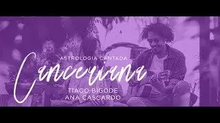 CANCERIANA | TIAGO BIGODE Feat.: ANA CASCARDO | Astrologia Cantada