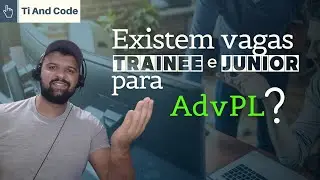 Existem vagas de Trainees e Júnior para AdvPL