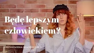 CHCĘ BYĆ LEPSZYM CZŁOWIEKIEM 💩 Postanowienia na NOWY ROK