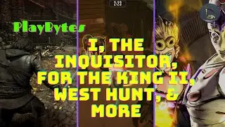 PlayBytes | I, The Inquisitor, For the King II, West hunt, & More