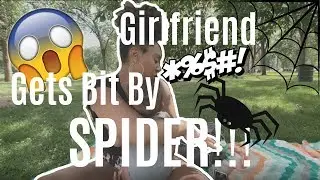 Girlfriend Gets Bit By Spider!!!