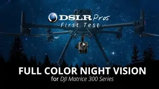 Deepthink S3 Color Night Vision for the DJI Matrice 300/350  - First Test! | DSLRPros
