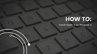 HOW TO Install Hyper-V on Windows 11