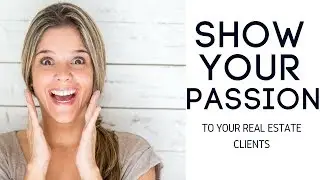 Show Your Real Estate Clients Your Passion