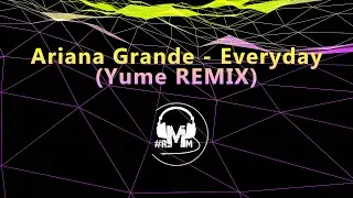 Ariana Grande - Everyday (Yume REMIX)