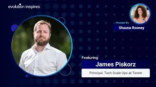AU Evo Inspires #17 - James Piskorz, Principal, Tech Scale Ups at Terem