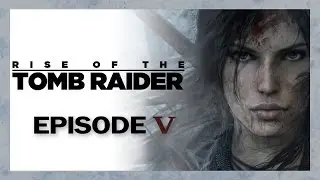 Rise of the Tomb Raider ▌прохождение Ep.5  ▌- Без 