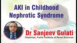 AKI in Childhood Nephrotic Syndrome, Dr  sanjeev Gulati, Chairman Fortis Institute Of Renal Sciences