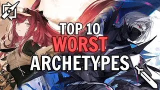Top 10 WORST Archetypes in Arknights