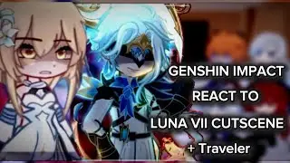 Genshin Impact react to Traveler ||Luna VII|| Archon Quest cutscene || 