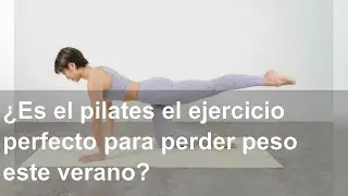 ¿Es el pilates el ejercicio perfecto para perder peso este verano?