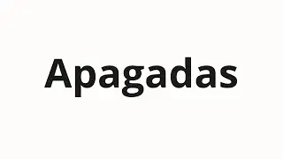 How to pronounce Apagadas
