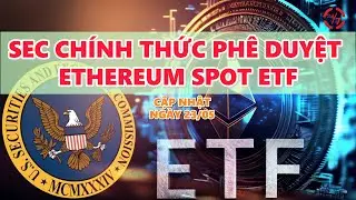 SEC CHÍNH THỨC PHÊ DUYỆT ETHERUEM SPOT ETF