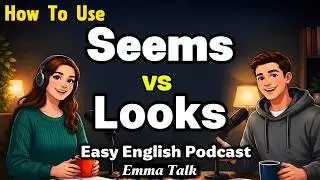 How to Use “Seems” vs “Looks” in English | Beginner to Intermediate Guide
