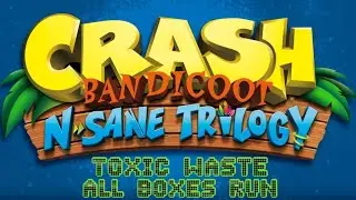 Crash Bandicoot N.Sane Trilogy:  Toxic Waste  All Boxes Run