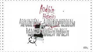 Ranking Audible Heroin by Afourteen (worst to best)