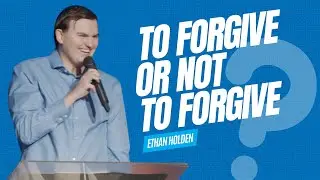 To Forgive or Not to Forgive | Ethan Holden
