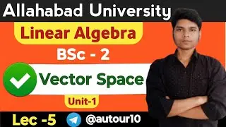 Linear Algebra BSc-2 Unit 1 Vector space | Lec - 5 | Allahabad University | Ashutosh Verma