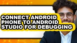 How to Connect Android Phone to Android Studio for Debugging (full Guide)