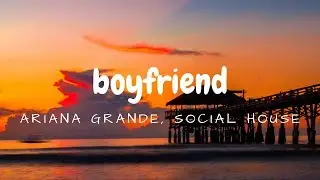 boyfriend, Ariana Grande, Social House (Lyrics)