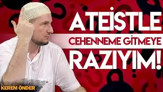 “ATEİSTLE CEHENNEME GİTMEYE RAZIYIM!” / Kerem Önder