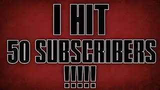 I HIT 50 SUBSCRIBERS !!!!!