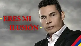 Eres Mi Ilusión (Letra) El Andariego